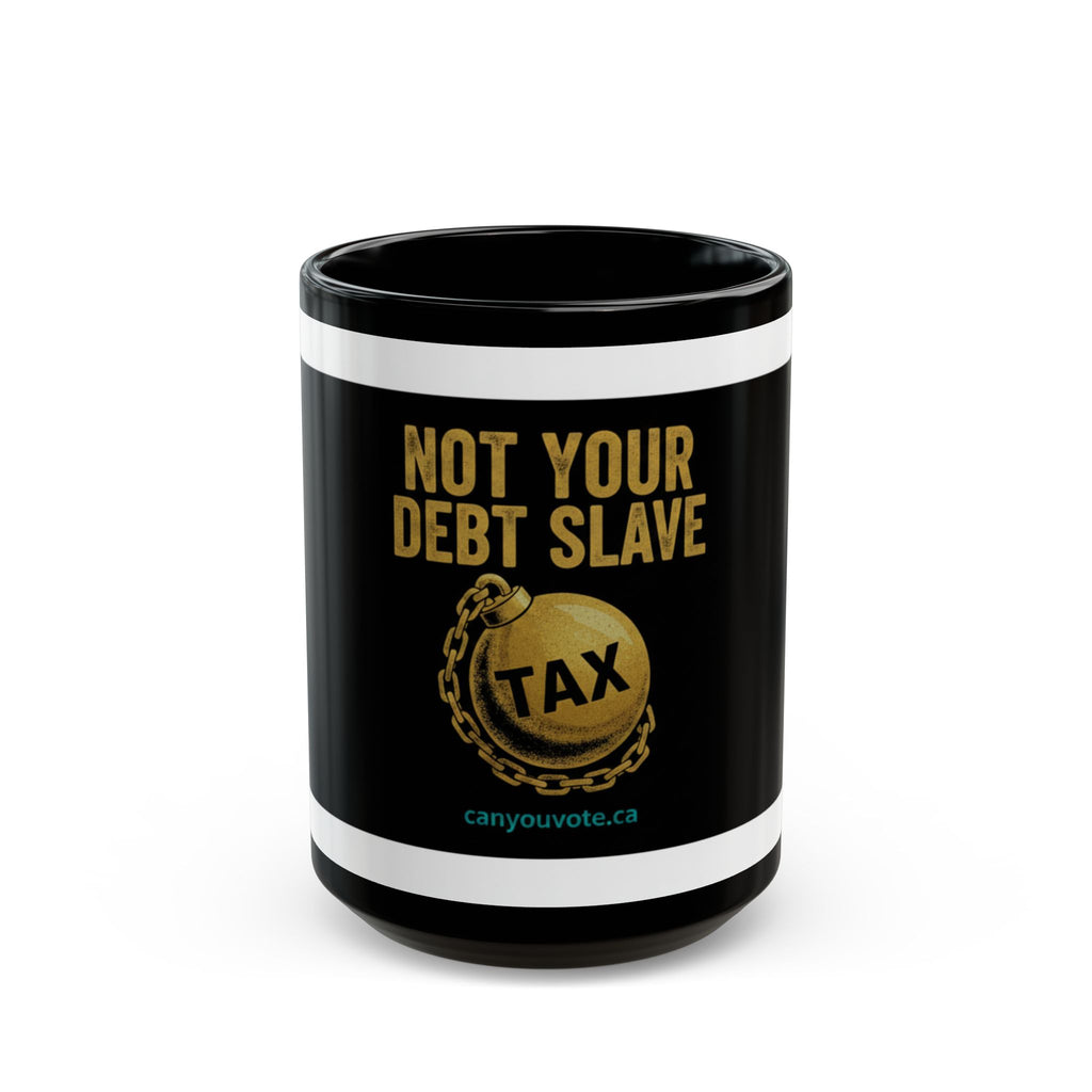 Not Your Debt Slave Mug – Political Tax Protest Black Coffee Mug (15oz)