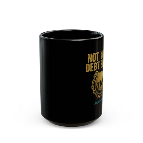 Not Your Debt Slave Mug – Political Tax Protest Black Coffee Mug (15oz)